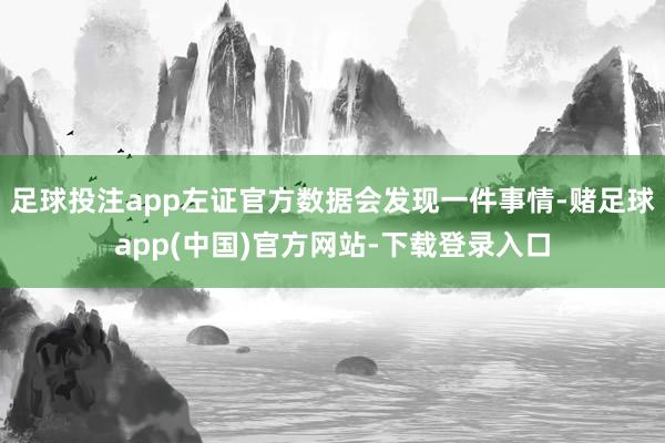 足球投注app左证官方数据会发现一件事情-赌足球app(中国)官方网站-下载登录入口