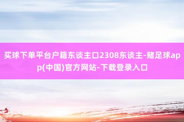 买球下单平台户籍东谈主口2308东谈主-赌足球app(中国)官方网站-下载登录入口
